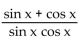 Write the expression in terms of sines and/or cosines, and then simplify. -cot x sin x - tan x cos x A)    B)    C)    D)  cos x - sin x
