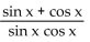 Write the expression in terms of sines and/or cosines, and then simplify. -  A)    B)    C)  cos x - sin x D)   