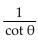 Express the given trigonometric function in terms of the indicated function. -cos   in terms of cot   A)    B)    C)    D)   