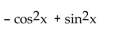 Use odd and even identities to simplify the expression. -cos (-x)  cos x - sin (-x)  sin x A)  2 B)    C)  1 D)   