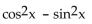 Use odd and even identities to simplify the expression. -cos (-x)  cos x - sin (-x)  sin x A)  2 B)    C)  1 D)   