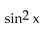Use identities to simplify the expression. -  A)  -sin x B)    C)    D)  -cos x