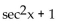 Complete the equation so the result is an identity. -(sec x - tan x) (sec x + tan x)  =   A)  1 B)    C)  -1 D)   