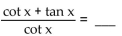 Complete the equation so the result is an identity. -  A)    B)    C)  2 D)   