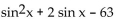 Factor the trigonometric expression. -  A)  (sin x - 9) (sin x + 7)  B)    C)  (sin x - 63) (sin x + 1)  D)  (sin x + 9) (sin x - 7) 