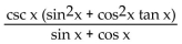 Factor and, if possible, simplify the expression. -  A)  sin x + cos x B)  1 C)    D)  csc x tan x