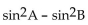 Identify the equation as either an identity or not. -sin (A + B)  sin (A - B)    A)  Not an identity B)  Identity 