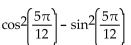 Use an identity to write the expression as a single trigonometric function or as a single number. -  A)    B)    C)    D)   
