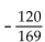 Find the exact value, given that sin A = -4/5 with A in quadrant IV, tan B = 7/24 with B in quadrant III, and cos C = - 5/13 with C in quadrant II. -sin 2C A)    B)    C)    D)   