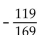 Find the exact value, given that sin A = -4/5 with A in quadrant IV, tan B = 7/24 with B in quadrant III, and cos C = - 5/13 with C in quadrant II. -sin 2C A)    B)    C)    D)   