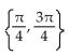 Find all real numbers in the interval   that satisfy the equation. -tan x sec x =   A)  No solution B)    C)    D)   