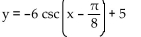 Find the equation for the curve in its final position. -The graph y = csc (x)  is shifted a distance of   to the right, stretched by a factor of 6, translated 5 units upward, then reflected in the x-axis. A)    B)    C)    D)   