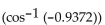 Use a calculator to find the approximate value of the composition. Round answers to four decimal places. The expression may be undefined. -cos   A)  0.4686 B)  -0.9372 C)  0.9372 D)  -0.4686