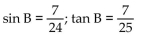 Find the exact value of the indicated trigonometric function for the given right triangle. -  Find sin B and tan B. A)    B)    C)    D)   