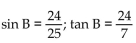 Find the exact value of the indicated trigonometric function for the given right triangle. -  Find sin B and tan B. A)    B)    C)    D)   