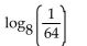 Find the value of the logarithmic function. -  A)  -8 B)  -2 C)  8 D)  2
