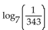 Find the value of the logarithmic function. -  A)  -49 B)  3 C)  49 D)  -3
