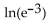 Find the value of the logarithmic function. -  A)  e ln(-3)  B)  1 C)    D)  -3