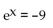 Write the equation as an equivalent exponential equation. -ln(x)  = -9 A)    B)    C)    D)  ln(-9)  = x