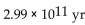 Solve the problem. -The half-life of an element is   yr. How long does it take a sample of the element to decay to   of its original mass? Use   where A0 is the initial amount, T is the half-life, and t is the time. (Express Results in scientific notation, rounded to the nearest hundredth.)  A)    B)    C)    D)   