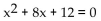 Find a polynomial equation with real coefficients that has the given roots. -6, 2 A)    B)    C)    D)   