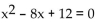 Find a polynomial equation with real coefficients that has the given roots. -6, 2 A)    B)    C)    D)   
