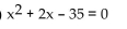 Find a polynomial equation with real coefficients that has the given roots. -5, -7 A)    B)    C)    D)   