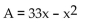 Solve the problem. -Bob wants to fence in a rectangular garden in his yard. He has 64 feet of fencing to work with and wants to use it all. If the garden is to be x feet wide, express the area of the garden as a function of x. A)    B)    C)    D)   