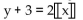 Solve the problem. -A video rental company charges $3 for the first day, and $2 for each additional day, for renting video tape. Use the greatest integer function and write an expression for renting a video tape for x days. A)    B)    C)  y = 2x + 3 D)   