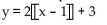 Solve the problem. -A video rental company charges $3 for the first day, and $2 for each additional day, for renting video tape. Use the greatest integer function and write an expression for renting a video tape for x days. A)    B)    C)  y = 2x + 3 D)   