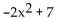 Evaluate. -Given f(x)  = 5x - 2 and g(x)  = -7x + 9, find (f + A)    B)  -2x + 7 C)  12x - 7 D)  -3x + 11