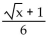 Find the function from the given verbal description of the function. -If w is equal to the square root of x, y is the sum of w and 1, and z is y divided by 6, then write z as a function of x. A)    B)    C)    D)    + 1