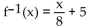 Find the inverse of the function. -f(x)  = 8x - 5 A)    B)    C)    D)  Not invertible