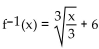 Find the inverse of the function. -f(x)  =   - 6 A)    B)    C)  f-1(x)  = 3 x +3 6 D)  Not invertible