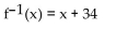 Find a formula for the inverse of the function described below. -A size-4 dress in Country C is size 38 in Country D. A function that converts dress sizes in Country C to those in Country D is f(x)  = x + 34. A)    B)    C)    D)   