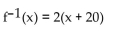 Find a formula for the inverse of the function described below. -A size-46 dress in Country C is size 3 in Country D. A function that converts dress sizes in Country C to those in Country D is f(x)  =   - 20 A)    B)    C)    D)   