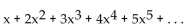 Write out all the terms of the series. -  A)    B)    C)  x + 2x + 3x + 4x + 5x D)   