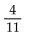 Solve the problem. -If the odds that it will rain are 4 to 7, what is the probability of rain? A)    B)    C)    D)  7 to 11