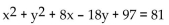 Find the center and the radius of the circle. -  A)  (-4, 9) , r = 9 B)  (4, -9) , r = 81 C)  (9, -4) , r = 9 D)  (-9, 4) , r = 81