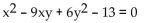 Use the discriminant to determine whether the graph of the equation is an ellipse (or circle) , a hyperbola, or a parabola. -  A)  Parabola B)  Ellipse/circle C)  Hyperbola