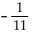 Find the slope of the line containing the pair of points. -(7, -8) , (-4, -9)  A)  11 B)  - 11 C)    D)   