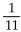 Find the slope of the line containing the pair of points. -(7, -8) , (-4, -9)  A)  11 B)  - 11 C)    D)   