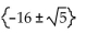 Use the square root property to find all real or imaginary solutions to the equation. -  = - 5 A)    B)    C)  {-11, 21} D)   