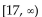 Write an inequality whose solution set is the interval. -  A)    B)  x < 17 C)  x > 17 D)   
