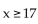 Write an inequality whose solution set is the interval. -  A)    B)  x < 17 C)  x > 17 D)   