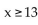 Write an inequality whose solution set is the interval. -  A)    B)  x < 13 C)    D)  x > 13