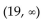 Write as a single interval. -  A)    B)    C)  (19, 22)  D)   