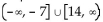 Solve the absolute value inequality. Write the solution set using interval notation. -  A)    B)    C)  - 7, 14 D)   