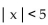 Write an inequality of the form   k or of the form   k so that the inequality has the given solution set. -(-5, 5)  A)    B)    C)    D)   