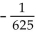 Evaluate the expression without a calculator. -(-5) -4 A)    B)    C)  625 D)  -625